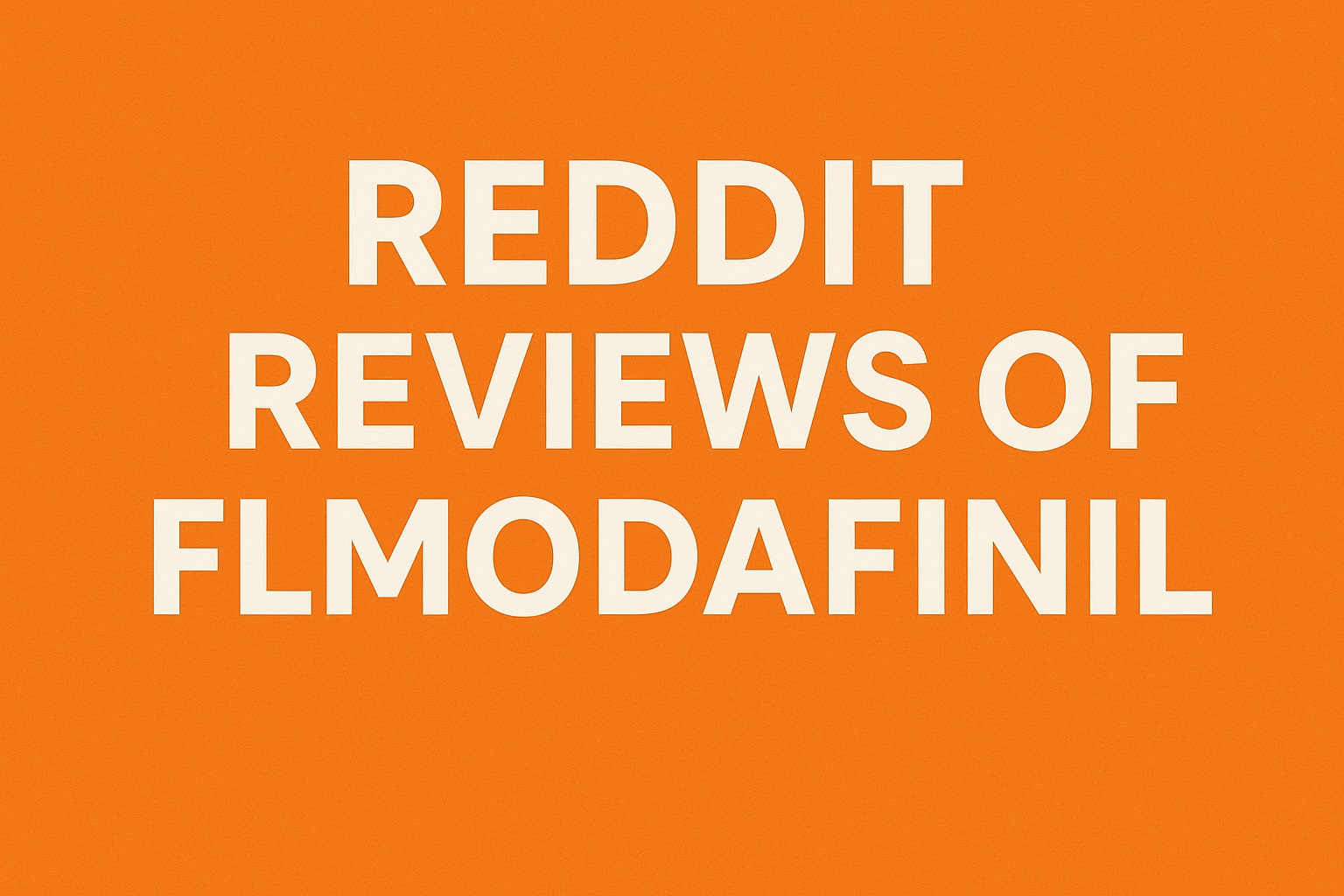 Reddit Reviews of Flmodafinil: What Real Users Are Saying